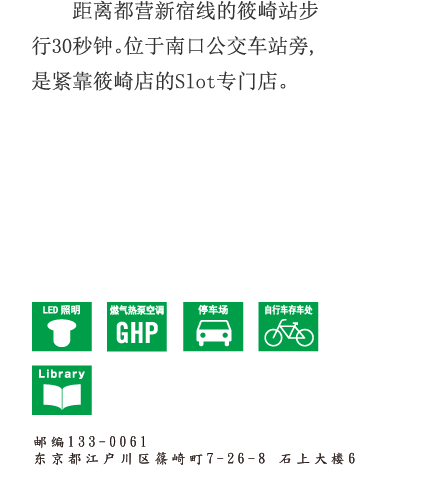 距离都营新宿线的篠崎站步行30秒钟。位于南口公交车站旁,是紧靠篠崎店的Slot专门店 邮编133-0061 东京都江户川区篠崎町7-26-8
石上大楼6