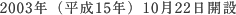 2003年（平成15年）10月22日開設