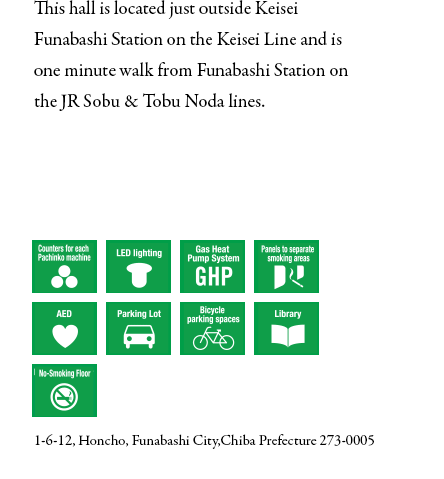 Located right in front of Keisei-Funabashi Station on the Keisei Line and one minute on foot from Funabashi Station on the JR Sobu Line and the Tobu Noda Line.1-6-12 Honcho, Funabashi-shi, Chiba 273-0005